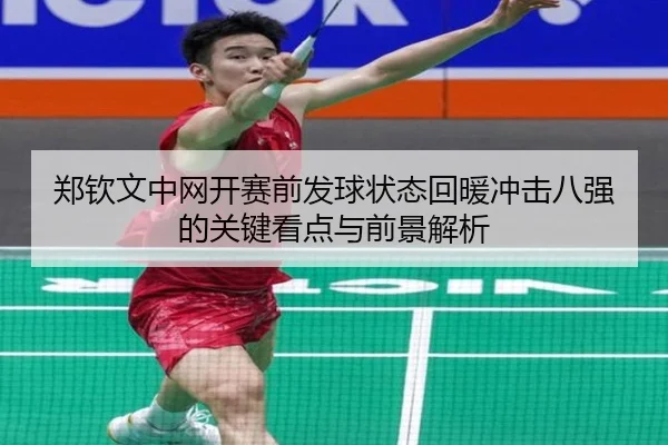 郑钦文中网开赛前发球状态回暖冲击八强的关键看点与前景解析